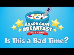 Board Game Breakfast 517 - Is This a Bad Time?