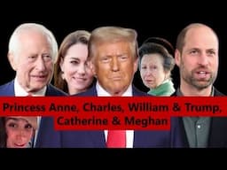 Princess Anne, Charles, William & Trump, Catherine and Meghan