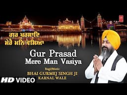 GUR PRASAD MERE MAN VASIYA🙏 | BHAI GURMEJ SINGH JI KARNAL WALE | Shabad Gurbani