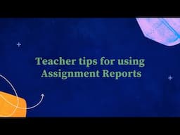 Teacher tips for using Assignment Reports