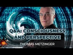 Thomas Metzinger | Open Q&A: The Science and Philosophy of Consciousness