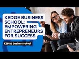 KEDGE Business School: Empowering Entrepreneurs for Success