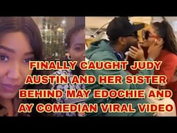 FINALLY CAUGHT JUDY AUSTIN AND HER SISTER BEHIND MAY EDOCHIE AND AY COMEDIAN VIRAL VIDEO