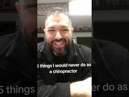 5 Important Things I would Never Do As a Chiropractor