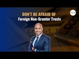 [ Offshore Tax ] Don’t Be Afraid of Foreign Non-Grantor Trusts