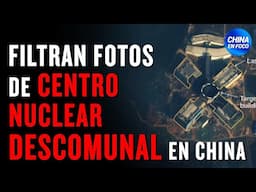 Filtran imágenes de centro nuclear descomunal en China, 50 veces más grande que el de EE.UU.