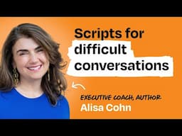 Scripts for navigating difficult conversations | Alisa Cohn (executive coach)