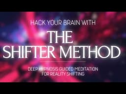 MASTER SHIFTING BY HACKING YOUR BRAIN - THE SHIFTER METHOD