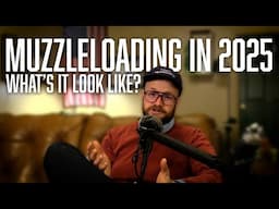 Thoughts on Muzzleloading as we head into 2025 | Podcast