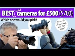 Great used cameras for £500 ($700). Which one would you choose?