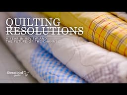 Quilting Resolutions - A Year In Review & The Future Of The Channel