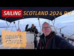 SAILING SCOTLAND 2024 | Pt7 Sailing To Oban For A Coffee | Sailing Madness Ep44