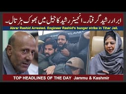 HEADLINES: Abrar Rashid Arrested. Engineer Rashid's hunger strike in Tihar Jail.