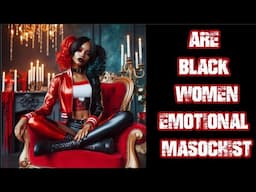 Daily IBMOR #32: Are Black Women Emotional Masochists?