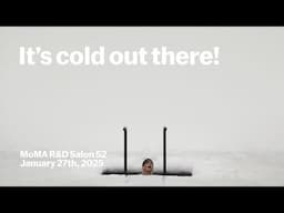 It's cold out there! | MoMA R&D Salon 52 | MoMA LIVE