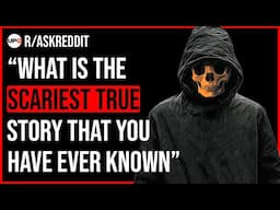 What is the scariest true story you know?