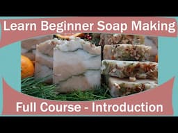 Beginner Soap Making ~ Full Course : Introduction (Intro + 1 - 6)