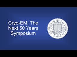 Cryo-EM: The Next 50 Years Symposium  - 5 - Fourth Session & Concluding Remarks