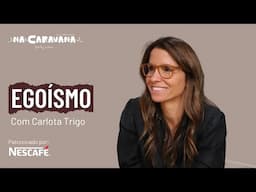 O Egoísmo! Com Carlota Trigo | N'A Caravana #275