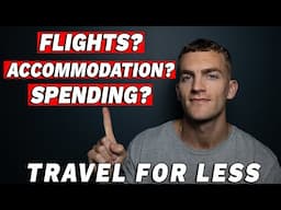 How to Travel on Less Money (Cheaper flights, accommodation, spending...)