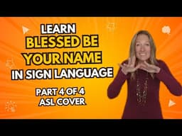 Blessed be Your Name in Sign Language (Part 4 of 4  in step by step tutorial - ASL Cover)