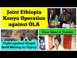 Joint Ethiopia Kenya Operation against OLA |Fight against Illegal Gold Mining in Tigray | Ilham Omar