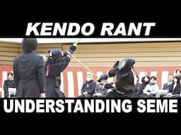 [KENDO RANT] - Understanding Seme? Kendo Anecdotes?