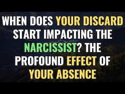 When Does Your Discard Start Impacting the Narcissist? The Profound Effect of Your Absence