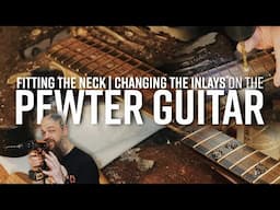 Necking & Changing the Inlays on the Pewter Guitar