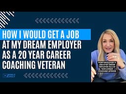 HOW I WOULD GET A JOB AT MY DREAM EMPLOYER AS A 20 YEAR CAREER COACHING VETERAN