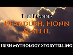 The Fianna - Deardubh, Fionn & Aillil - Irish Mythology Storytelling - Episode 265