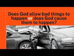 Does God allow bad things to happen or does God cause them to happen?