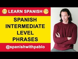 Spanish Intermediate Level Phrases For Everyday Use. Learn Spanish With Pablo.