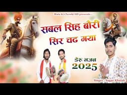 सबल सिंह बौरी सिर चढ़ गया || Latest Sabal Singh Bawri Bhajan 2025 || Sagar Khatak