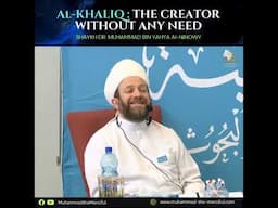 Al-Khaliq : The Creator without any need - Shaykh Dr. Muhammad Bin Yahya al-Ninowy