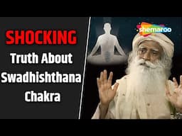 Sadhguru Reveals the Shocking Truth About Swadhishthana Chakra | Sadhguru On Meditation