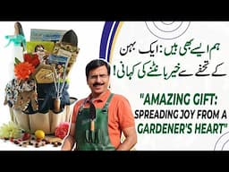 "Amazing Gift: Spreading Joy from a Gardener's Heart" | Gardening With Javed Iqbal