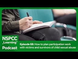 Participation work with victims and survivors of child sexual abuse | NSPCC Learning Podcast