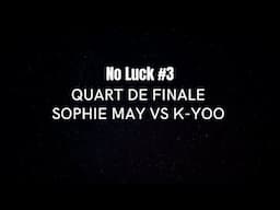 SOPHIE MAY VS K-YOO - QUART DE FINALE - NO LUCK #3