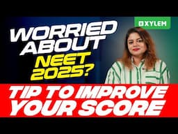 Worried About NEET 2025? | Tip To Improve Your Score! | Xylem NEET