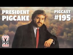 President PigCake - PigCast #195