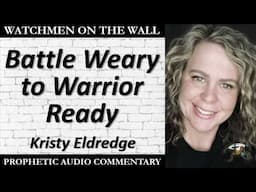 “Battle Weary to Warrior Ready” – Powerful Prophetic Encouragement from Kristy Eldredge