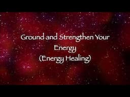 Ground and Strengthen Your Energy (Energy Healing)