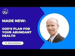 Made New: God's Plan for Your Abundant Health - Dr. David DeRose