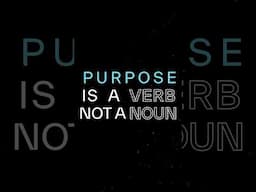 Purpose Is A Verb Not A Noun