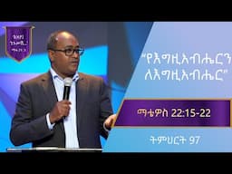 የማቴዎስ ወንጌል ትምህርት 97 | የእግዚአብሔርን ለእግዚአብሔር | በአብርሃም ተ/ማርያም | Matthew Teaching 97 |By Abraham T/Mariyam