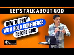 How to Pray with Bold Confidence Before God | Let's Talk About God Series