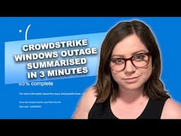 CrowdStrike Windows Outage Summarised in 3 minutes