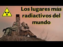 Los 10 Lugares Más RADIOACTIVOS del Planeta