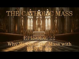 Why We Start the Mass with Holy Water - The Catholic Mass - Episode 22